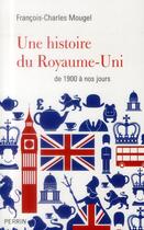 Couverture du livre « Une histoire du Royaume-Uni de 1900 à nos jours » de Francois Mougel aux éditions Perrin