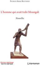 Couverture du livre « L'homme qui avait trahi Moungali » de Patrick-Serge Boutsindi aux éditions L'harmattan