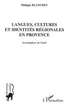 Couverture du livre « Langues, cultures et identites regionales en provence - la metaphore de l'aioli » de Philippe Blanchet aux éditions Editions L'harmattan