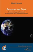 Couverture du livre « Revenons sur terre ; comment échapper à l'enlisement des négociations sur le changement climatique » de Michel Stevens aux éditions Editions L'harmattan