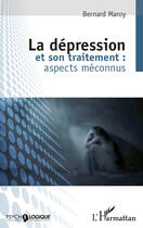 Couverture du livre « La dépression et son traitement ; aspects méconnus » de Bernard Maroy aux éditions Editions L'harmattan