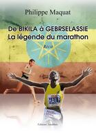 Couverture du livre « De Bikila à Gebrselassie ; la légende du marathon » de Philippe Maquat aux éditions Amalthee