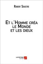 Couverture du livre « Et l'homme créa le monde et les dieux » de Robert Soustre aux éditions Editions Du Net