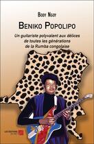 Couverture du livre « Beniko Popolipo : Un guitariste polyvalent aux délices de toutes les générations de la Rumba congolaise » de Body Ngoy aux éditions Editions Du Net