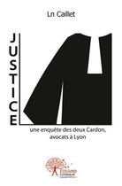 Couverture du livre « Justice ; une enquête des deux Cardon, avocats à Lyon » de Ln Caillet aux éditions Edilivre