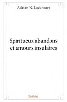 Couverture du livre « Spiritueux abandons et amours insulaires » de Adrian N. Lockheart aux éditions Edilivre