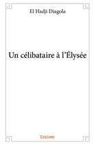 Couverture du livre « Un célibataire à l'Elysée » de El Hadji Diagola aux éditions Edilivre