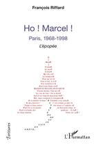 Couverture du livre « Ho ! Marcel ! Paris, 1968-1998 : l'épopée » de Francois Riffard aux éditions L'harmattan