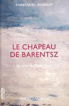 Couverture du livre « Le chapeau de Barentsz ; la route du Grand Nord » de Emmanuel Rimbert aux éditions Magellan & Cie