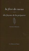 Couverture du livre « La fève de cacao, dix facons de la préparer » de Laurence Alemanno aux éditions Epure
