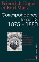 Couverture du livre « Correspondance Tome 13 ; 1875-1880 » de Karl Marx et Friedrich Engels aux éditions Editions Sociales