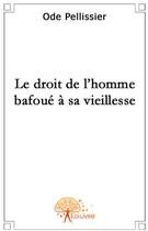 Couverture du livre « Le droit de l'homme bafoué à sa vieillesse » de Ode Pellissier aux éditions Edilivre