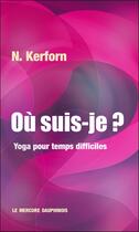 Couverture du livre « Où suis-je ? Yoga pour temps difficiles » de Kerforn N. aux éditions Mercure Dauphinois