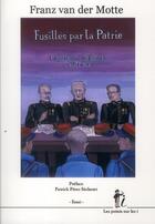 Couverture du livre « Fusillés par la patrie ; la justice militaire de 1914 à 1918 » de Franz Van Der Motte aux éditions Les Points Sur Les I