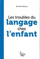 Couverture du livre « Les troubles du langage chez l'enfant » de Michèle Mazeau aux éditions Sciences Humaines