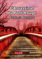 Couverture du livre « L'assassinat du Pont-Rouge » de Charles Barbara aux éditions Police Mania