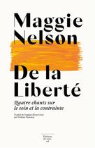 Couverture du livre « De la liberté : quatre chants sur le soin et la contrainte » de Nelson Maggie aux éditions Editions Du Sous Sol