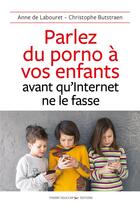 Couverture du livre « Parlez du porno à vos enfants avant qu'Internet ne le fasse » de Christophe Butstraen et Anne De Labouret aux éditions Thierry Souccar