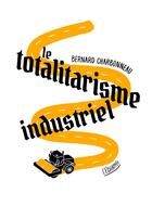 Couverture du livre « Totalitarisme industriel » de Bernard Charbonneau aux éditions L'echappee