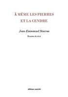 Couverture du livre « À même les pierres et la cendre ; manière de récit » de Jean-Emmanuel Skovron aux éditions Unicite