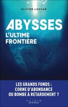 Couverture du livre « Abysses, l'ultime frontière : Les grands fonds : corne d'abondance ou bombe à retardement ? » de Olivier Lascar aux éditions Alisio