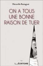 Couverture du livre « On a tous une bonne raison de tuer » de Petronille Rostagnat aux éditions L'ecritoire