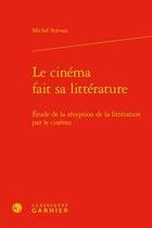 Couverture du livre « Le cinéma fait sa littérature ; étude de la réception de la littérature par le cinéma » de Michel Serceau aux éditions Classiques Garnier