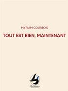 Couverture du livre « Tout est bien, maintenant » de Myriam Courtois aux éditions Librisphaera