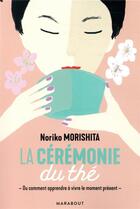 Couverture du livre « La cérémonie du thé ; ou comment j'ai appris à vivre le moment présent » de Noriko Morishita aux éditions Marabout