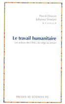 Couverture du livre « Le travail humanitaire ; les acteurs des ONG, du siège au terrain » de Pascal Dauvin et Joanna Simeant aux éditions Presses De Sciences Po