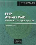 Couverture du livre « PHP ateliers web (avec xml, css, ajax, cms) » de Daniel-Jean David aux éditions Ellipses