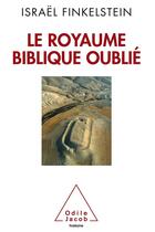 Couverture du livre « Le royaume oublié ; histoire d'Israël à l'âge biblique » de Israel Finkelstein aux éditions Odile Jacob