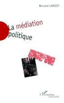 Couverture du livre « La médiation politique » de Bernard Lamizet aux éditions L'harmattan