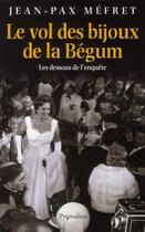 Couverture du livre « Le vol des bijoux de la Bégum ; les dessous de l'enquête » de Mefret Jean-Pax aux éditions Pygmalion