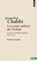 Couverture du livre « Les trois piliers de l'islam ; lecture anthropologique du Coran » de Jacqueline Chabbi aux éditions Points