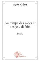 Couverture du livre « Au temps des mots et des je... defaits - poesies » de Agnes Chene aux éditions Edilivre