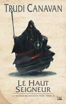 Couverture du livre « La trilogie du magicien noir Tome 3 : le haut seigneur » de Trudi Canavan aux éditions Bragelonne