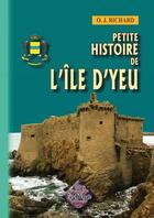 Couverture du livre « Petite histoire de l'île d'Yeu » de O. J. Richard aux éditions Editions Des Regionalismes