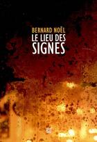 Couverture du livre « Le lieu des signes » de Bernard Noël aux éditions Lignes Manifestes