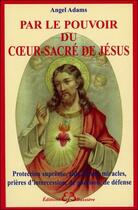 Couverture du livre « Par le pouvoir du coeur-sacré de jésus » de Angel Adams aux éditions Bussiere