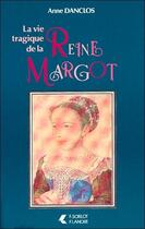 Couverture du livre « La vie tragique de la reine margot » de Anne Danclos aux éditions Lanore