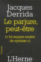 Couverture du livre « Le parjure, peut-être ; brusques sautes de syntaxe » de Jacques Derrida aux éditions L'herne