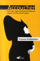 Couverture du livre « Accoucher. femmes, sages-femmes et médecins depuis le milieu du xx siècle » de Knibiehler Y aux éditions Ehesp