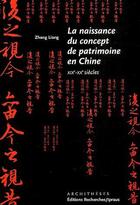 Couverture du livre « La naissance du concept de patrimoine en Chine XIXe-XXe siècles » de Liang Zhang aux éditions Recherches