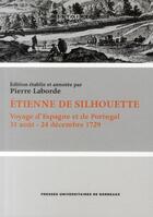 Couverture du livre « Etienne de Silhouette ; voyage d'Espagne et de Portugal ; 31 août - 24 décembre 1729 » de Laborde Pierre aux éditions Pu De Bordeaux