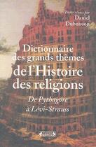 Couverture du livre « Dictionnaire des grands thèmes de l'histoire des religions ; de Pythagore à Levi-Strauss » de Dubuisson. Dani aux éditions Complexe