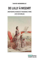 Couverture du livre « De Lully à Mozart ; aristocratie, musique et musiciens à Paris (XVIIe-XVIIIe siècles) » de David Hennebelle aux éditions Champ Vallon