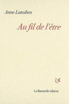Couverture du livre « Au fil de l'être » de Anne Latoiben aux éditions La Bartavelle