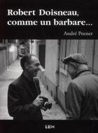 Couverture du livre « Robert Doisneau, comme un barbare » de Andre Pozner aux éditions Lux Canada