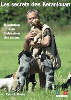Couverture du livre « Les secrets des Keranlouan : révolution dans l'éducation des chiens » de Patrick Morin aux éditions Editions Recits